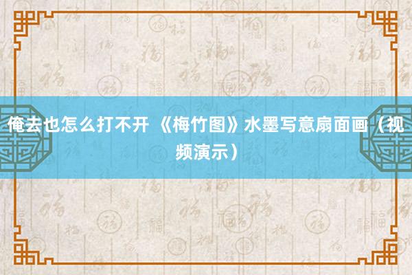 俺去也怎么打不开 《梅竹图》水墨写意扇面画（视频演示）
