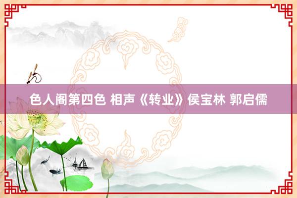 色人阁第四色 相声《转业》侯宝林 郭启儒